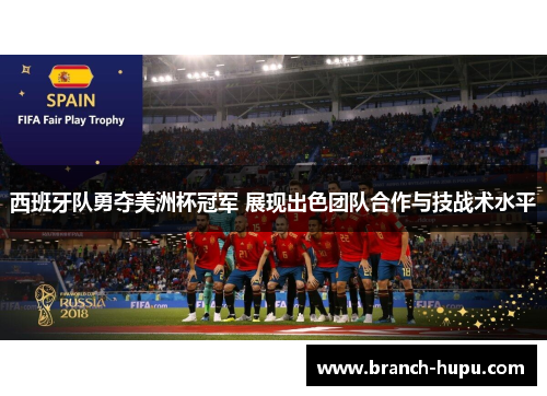 西班牙队勇夺美洲杯冠军 展现出色团队合作与技战术水平 西班牙队勇夺美洲杯冠军 展现出色团队合作与技战术水平