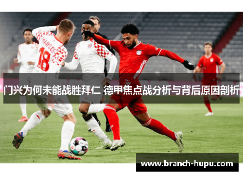 门兴为何未能战胜拜仁 德甲焦点战分析与背后原因剖析