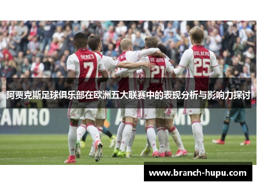 阿贾克斯足球俱乐部在欧洲五大联赛中的表现分析与影响力探讨