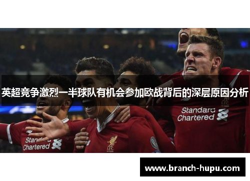 英超竞争激烈一半球队有机会参加欧战背后的深层原因分析