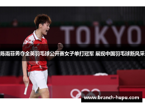 陈雨菲勇夺全英羽毛球公开赛女子单打冠军 展现中国羽毛球新风采