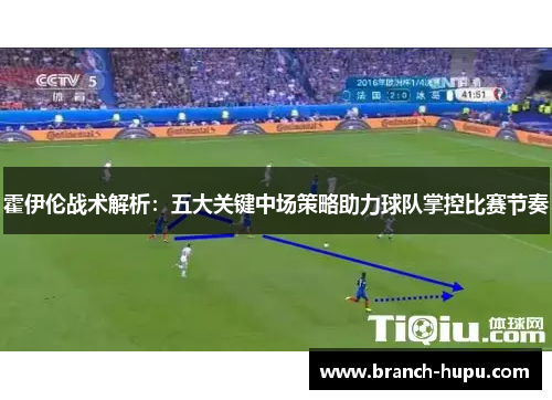 霍伊伦战术解析：五大关键中场策略助力球队掌控比赛节奏