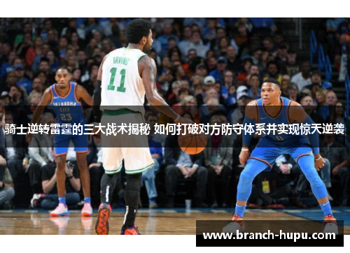 骑士逆转雷霆的三大战术揭秘 如何打破对方防守体系并实现惊天逆袭