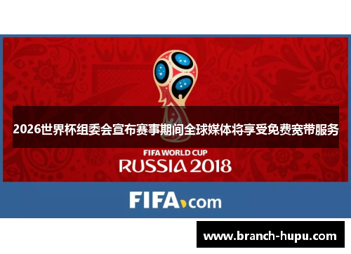 2026世界杯组委会宣布赛事期间全球媒体将享受免费宽带服务